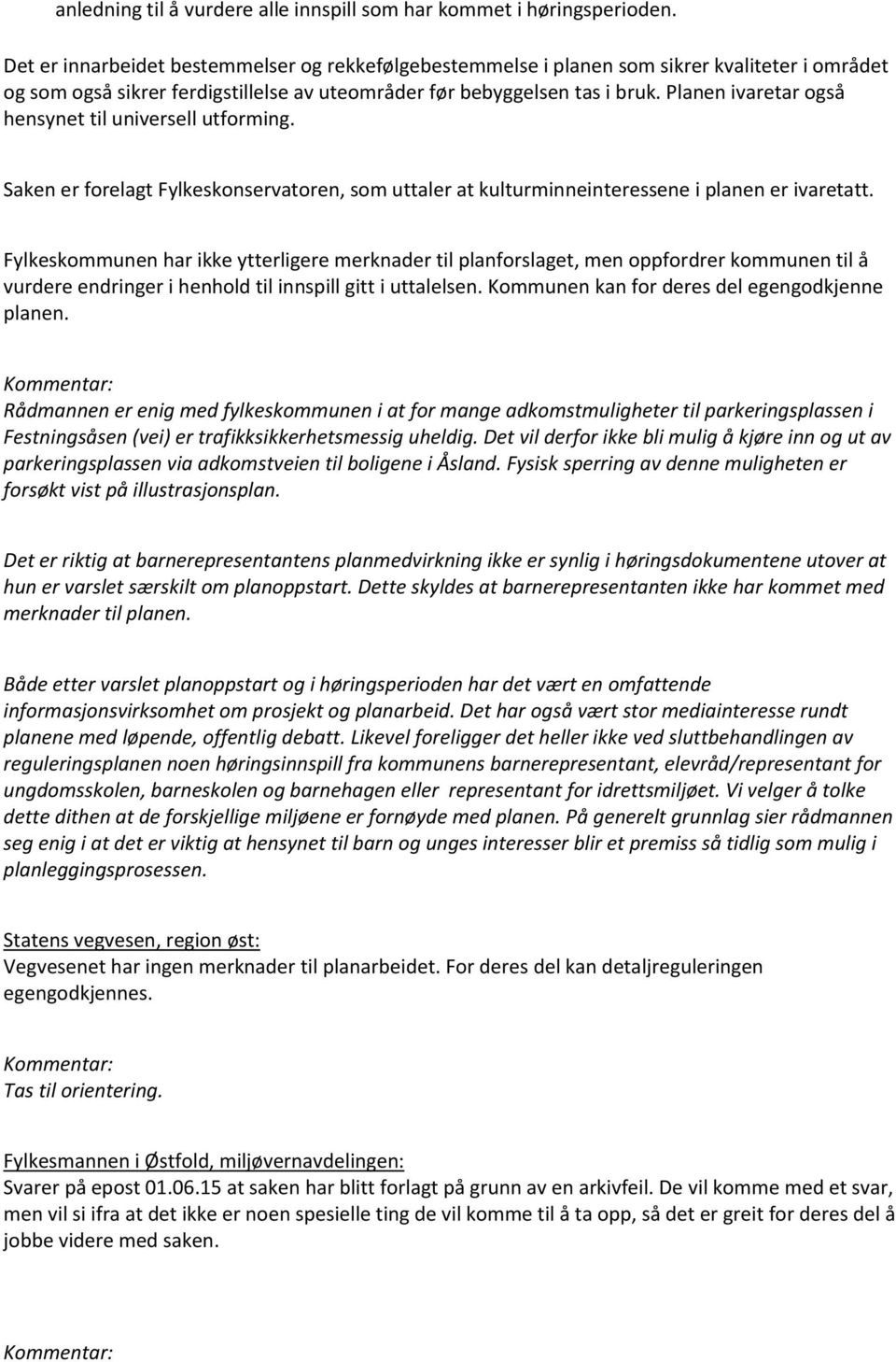 Planen ivaretar også hensynet til universell utforming. Saken er forelagt Fylkeskonservatoren, som uttaler at kulturminneinteressene i planen er ivaretatt.