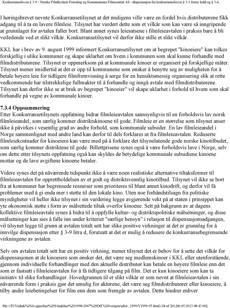 Blant annet synes leiesatsene i filmleieavtalen i praksis bare å bli veiledende ved et slikt vilkår. Konkurransetilsynet vil derfor ikke stille et slikt vilkår. KKL har i brev av 9.