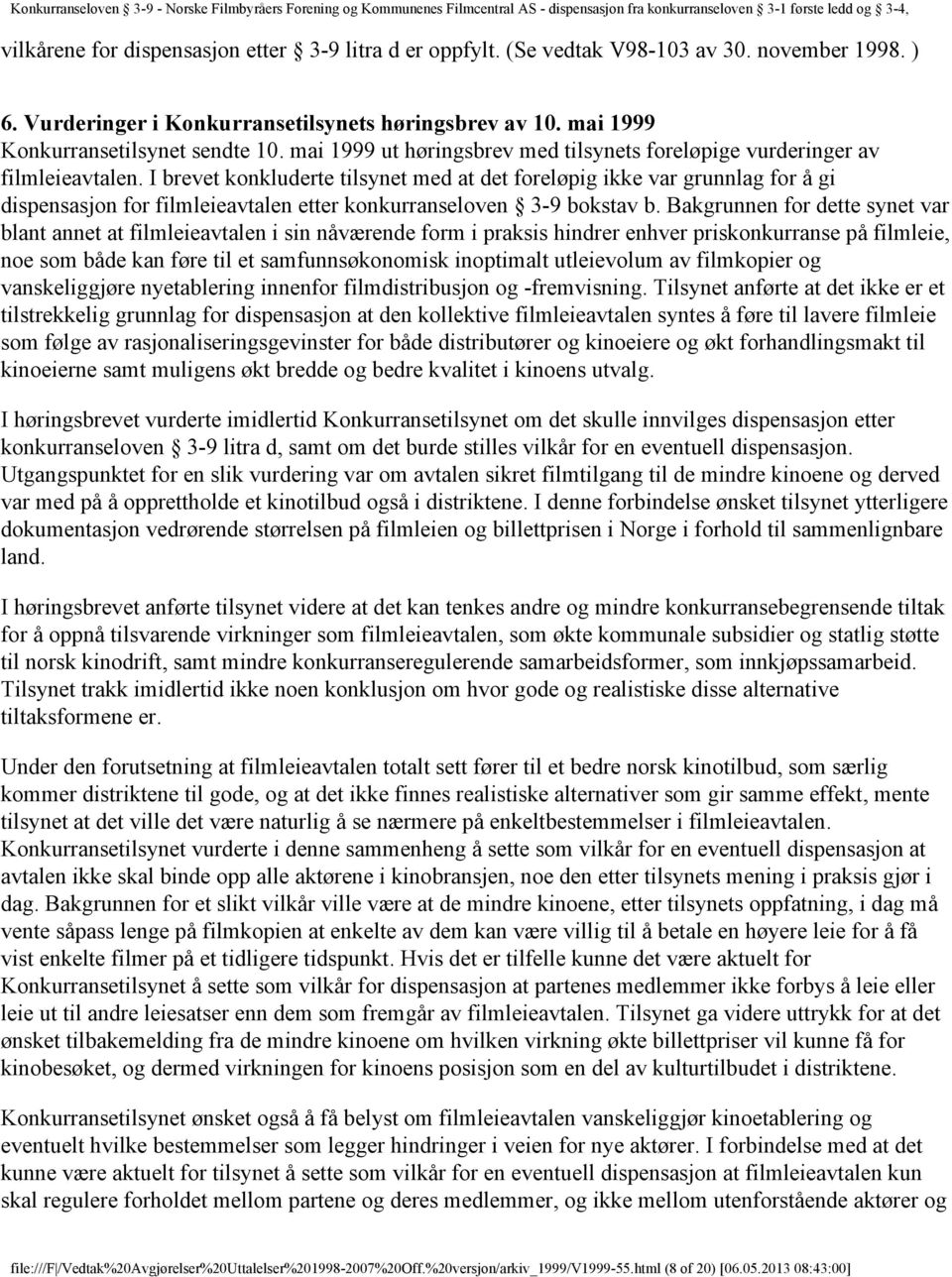 I brevet konkluderte tilsynet med at det foreløpig ikke var grunnlag for å gi dispensasjon for filmleieavtalen etter konkurranseloven 3-9 bokstav b.