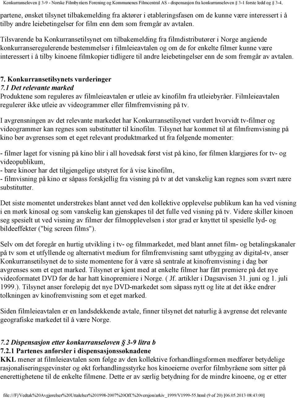 å tilby kinoene filmkopier tidligere til andre leiebetingelser enn de som fremgår av avtalen. 7. Konkurransetilsynets vurderinger 7.