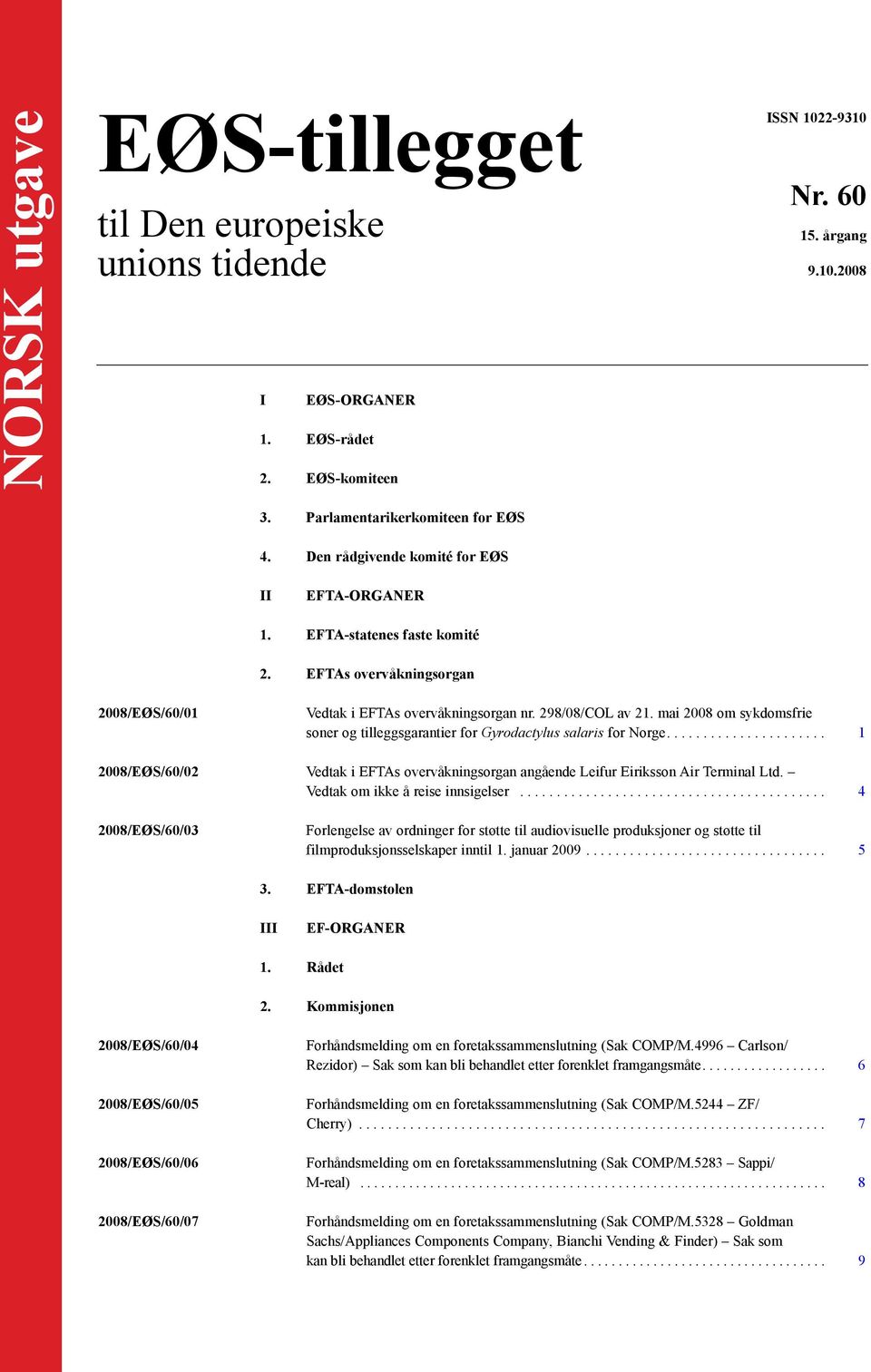 mai 2008 om sykdomsfrie soner og tilleggsgarantier for Gyrodactylus salaris for Norge.... 1 2008/EØS/60/02 Vedtak i EFTAs overvåkningsorgan angående Leifur Eiriksson Air Terminal Ltd.