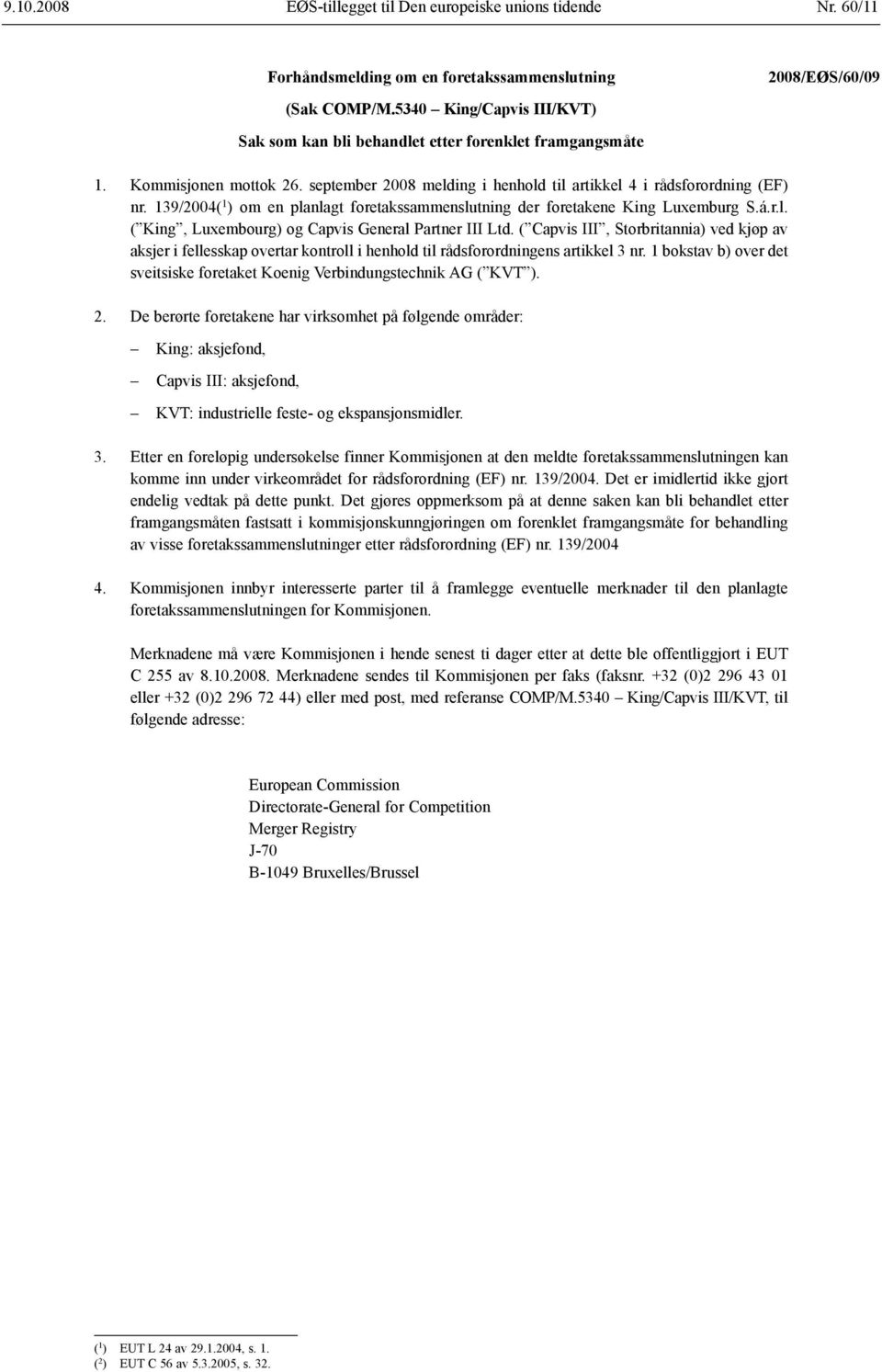 139/2004( 1 ) om en planlagt foretaks sammenslutning der foretakene King Luxemburg S.á.r.l. ( King, Luxembourg) og Capvis General Partner III Ltd.