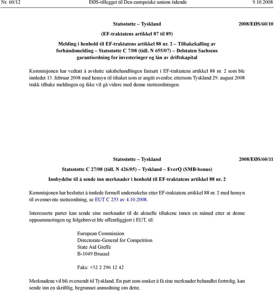 N 655/07) Delstaten Sachsens garantiordning for investeringer og lån av driftskapital Kommisjonen har vedtatt å avslutte saksbehandlingen fastsatt i EF-traktatens artikkel 88 nr.