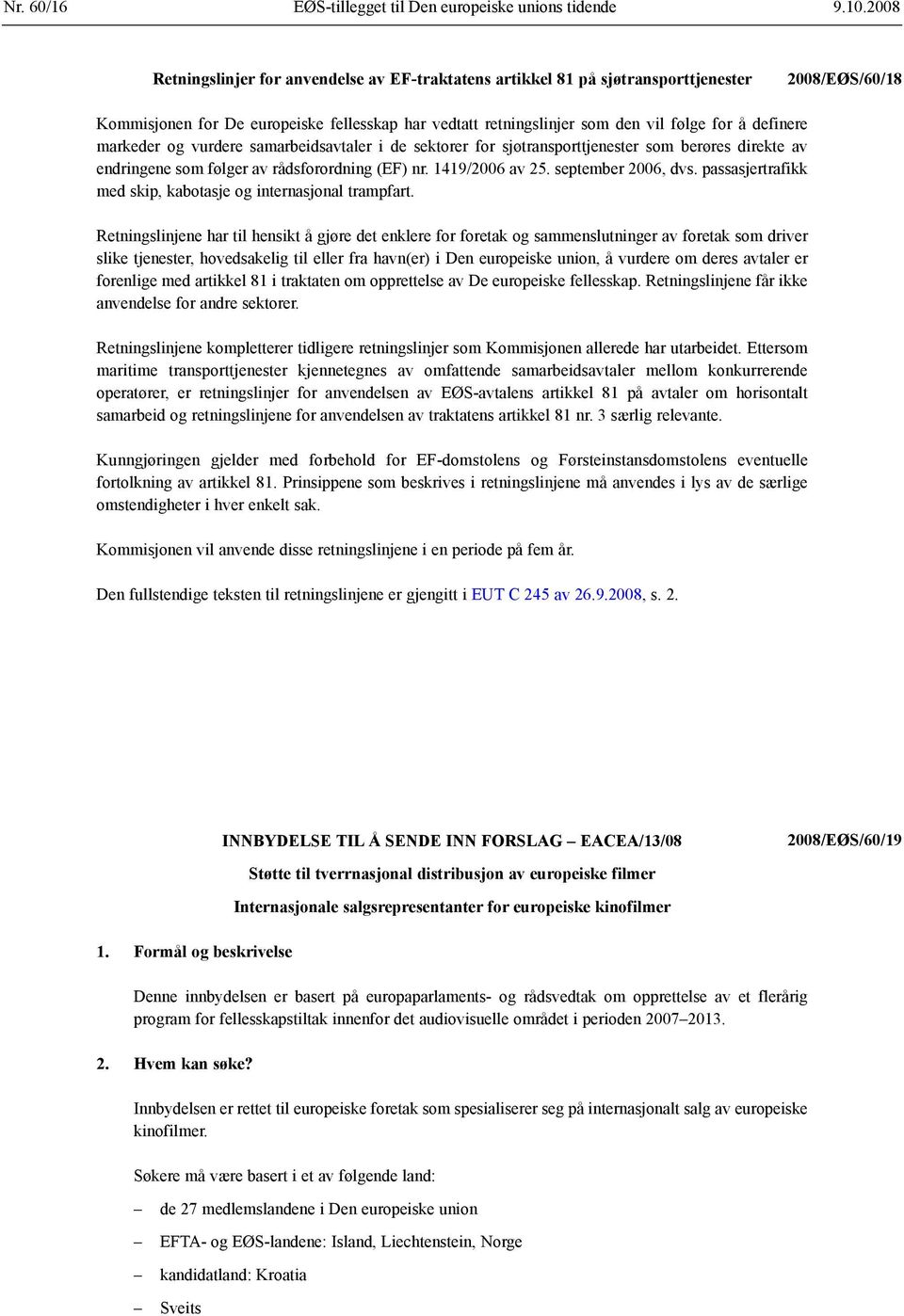 definere markeder og vurdere samarbeidsavtaler i de sektorer for sjøtransport tjenester som berøres direkte av endringene som følger av rådsforordning (EF) nr. 1419/2006 av 25. september 2006, dvs.