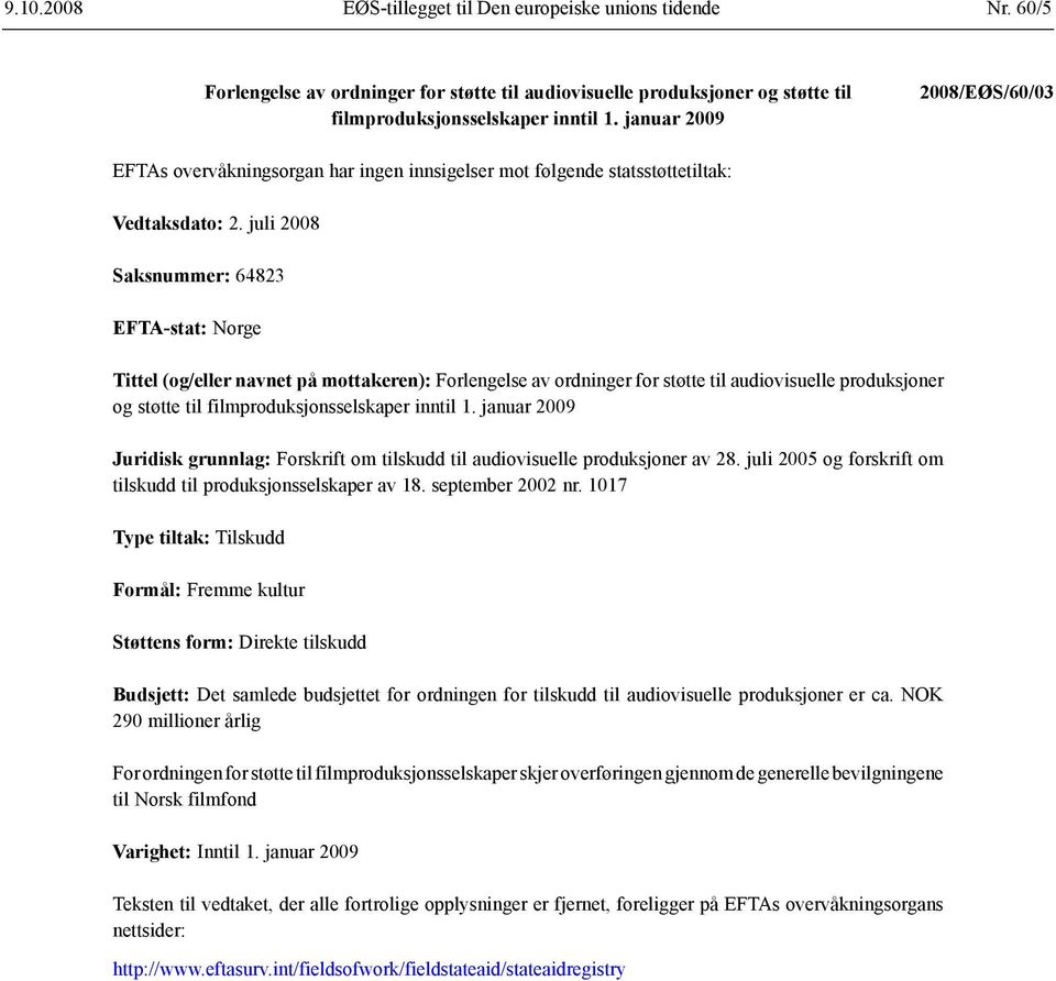 juli 2008 Saksnummer: 64823 EFTA-stat: Norge Tittel (og/eller navnet på mottakeren): Forlengelse av ordninger for støtte til audiovisuelle produksjoner og støtte til filmproduksjonsselskaper inntil 1.