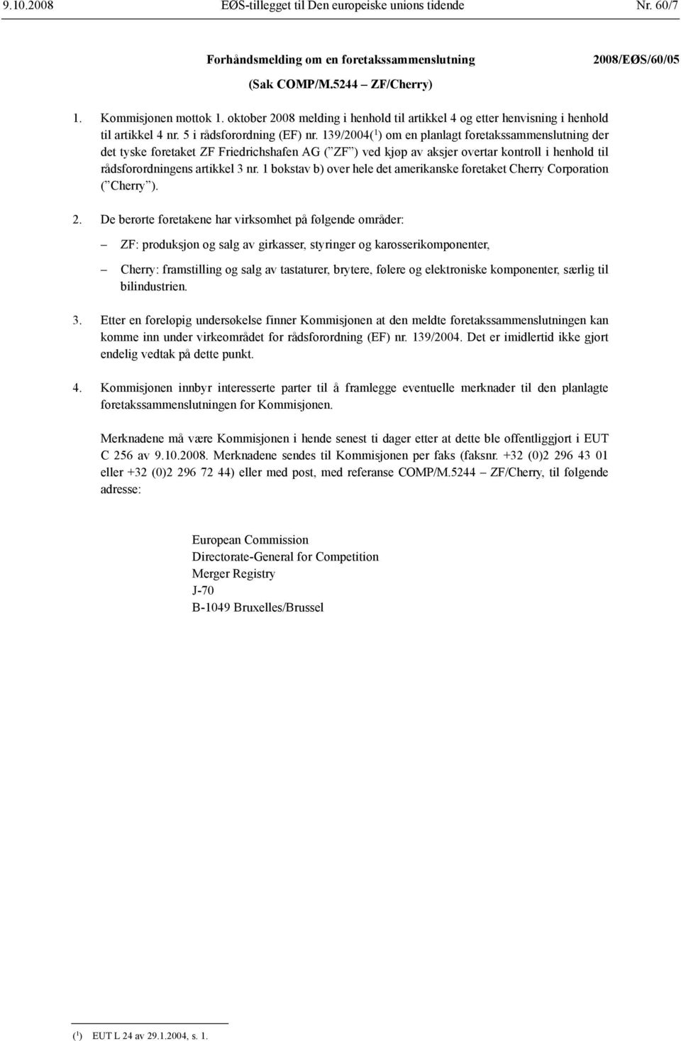 139/2004( 1 ) om en planlagt foretaks sammenslutning der det tyske foretaket ZF Friedrichshafen AG ( ZF ) ved kjøp av aksjer overtar kontroll i henhold til råds forordningens artikkel 3 nr.