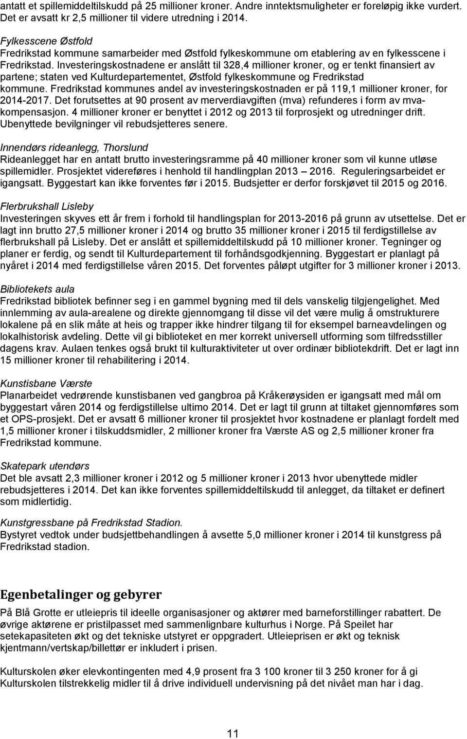 Investeringskostnadene er anslått til 328,4 millioner kroner, og er tenkt finansiert av partene; staten ved Kulturdepartementet, Østfold fylkeskommune og Fredrikstad kommune.