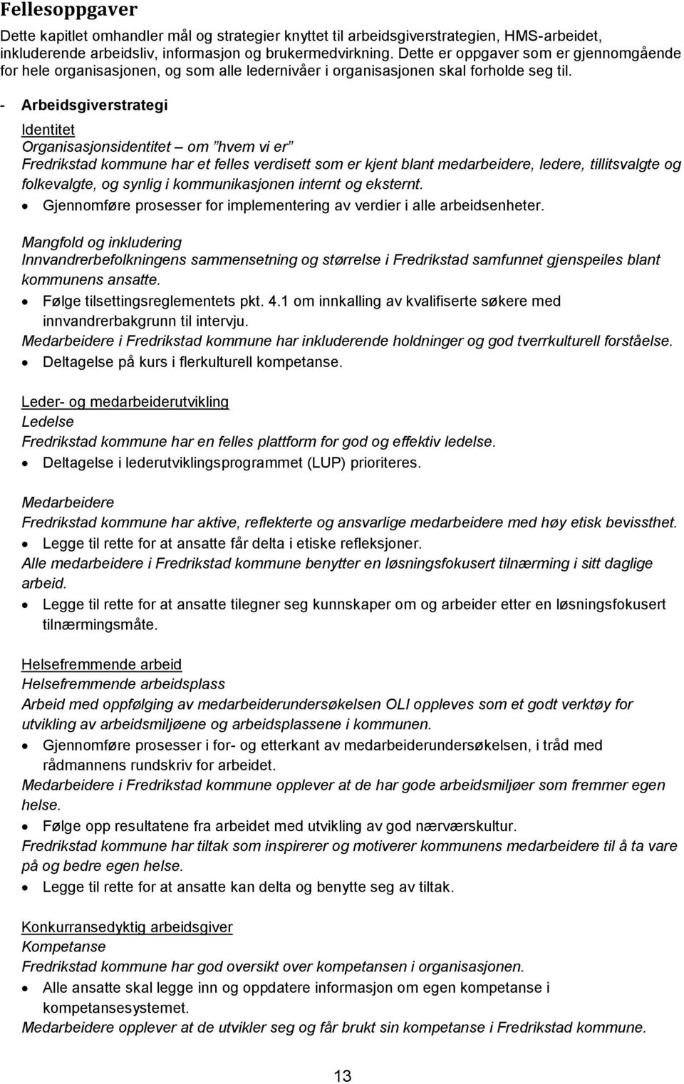 - Arbeidsgiverstrategi Identitet Organisasjonsidentitet om hvem vi er Fredrikstad kommune har et felles verdisett som er kjent blant medarbeidere, ledere, tillitsvalgte og folkevalgte, og synlig i
