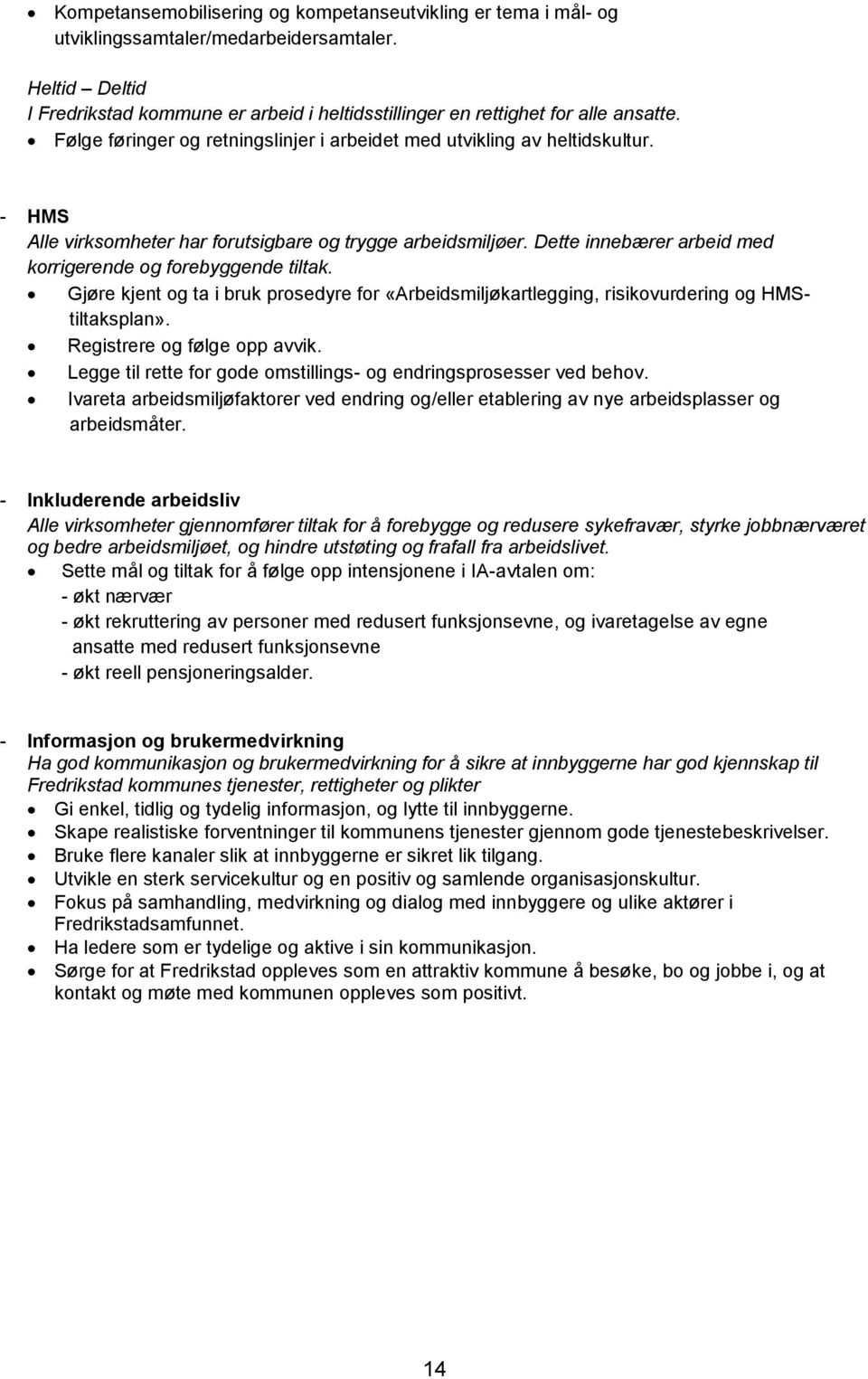 Dette innebærer arbeid med korrigerende og forebyggende tiltak. Gjøre kjent og ta i bruk prosedyre for «Arbeidsmiljøkartlegging, risikovurdering og HMStiltaksplan». Registrere og følge opp avvik.