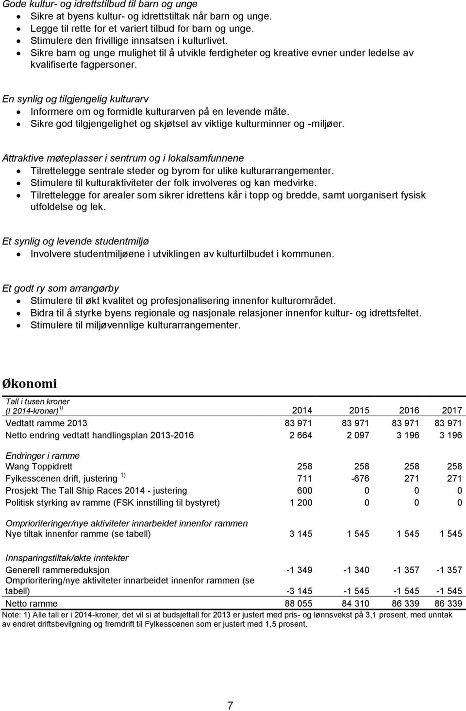 En synlig og tilgjengelig kulturarv Informere om og formidle kulturarven på en levende måte. Sikre god tilgjengelighet og skjøtsel av viktige kulturminner og -miljøer.