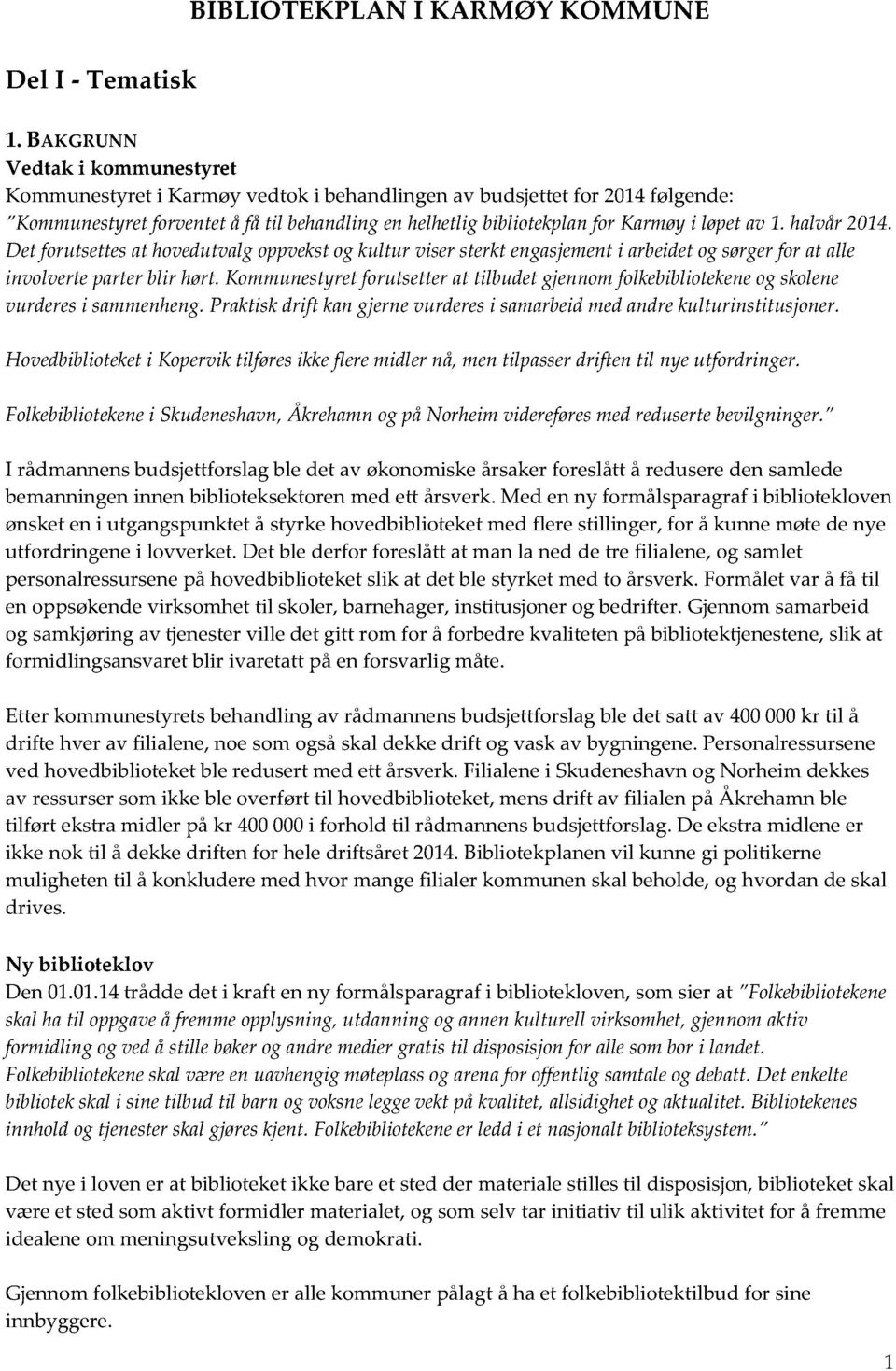 halvår 2014. Det forutsettesat hovedutvalgoppvekstogkultur visersterktengasjement i arbeidetogsørgerfor at alle involverteparterblir hørt.