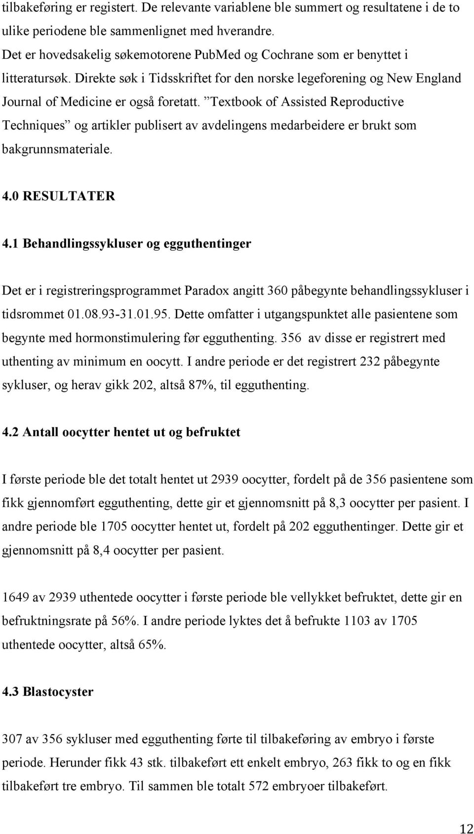 Textbook of Assisted Reproductive Techniques og artikler publisert av avdelingens medarbeidere er brukt som bakgrunnsmateriale. 4.0 RESULTATER 4.