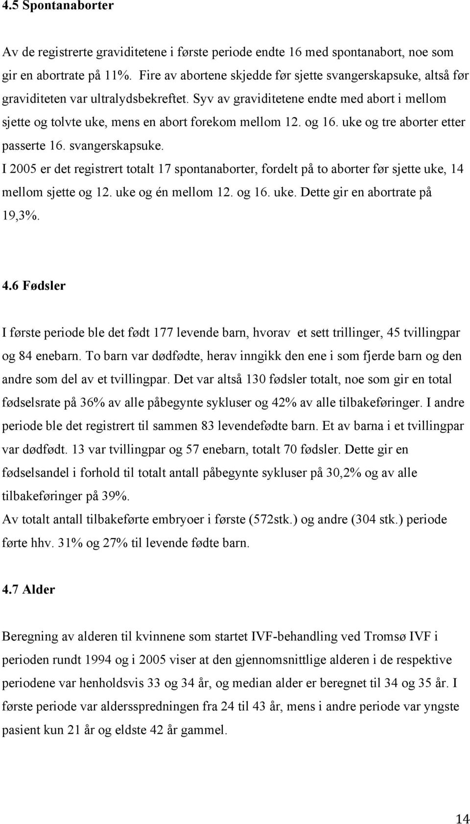 og 16. uke og tre aborter etter passerte 16. svangerskapsuke. I 2005 er det registrert totalt 17 spontanaborter, fordelt på to aborter før sjette uke, 14 mellom sjette og 12. uke og én mellom 12.