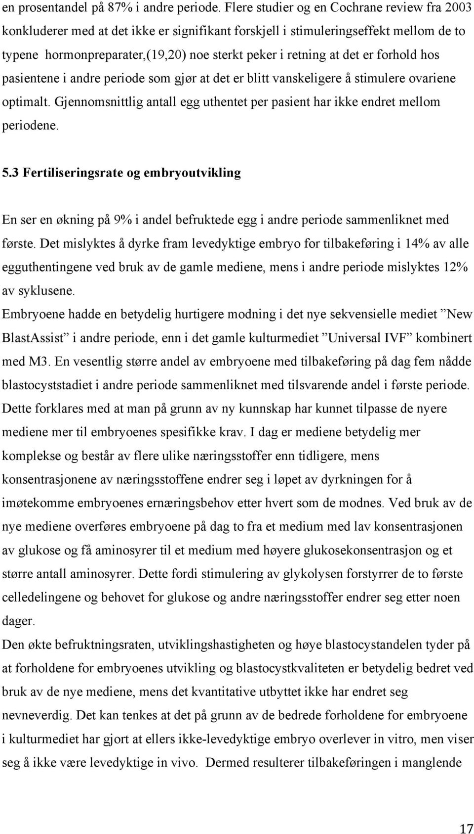 er forhold hos pasientene i andre periode som gjør at det er blitt vanskeligere å stimulere ovariene optimalt. Gjennomsnittlig antall egg uthentet per pasient har ikke endret mellom periodene. 5.