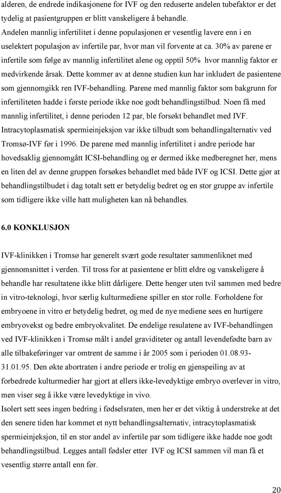 30% av parene er infertile som følge av mannlig infertilitet alene og opptil 50% hvor mannlig faktor er medvirkende årsak.