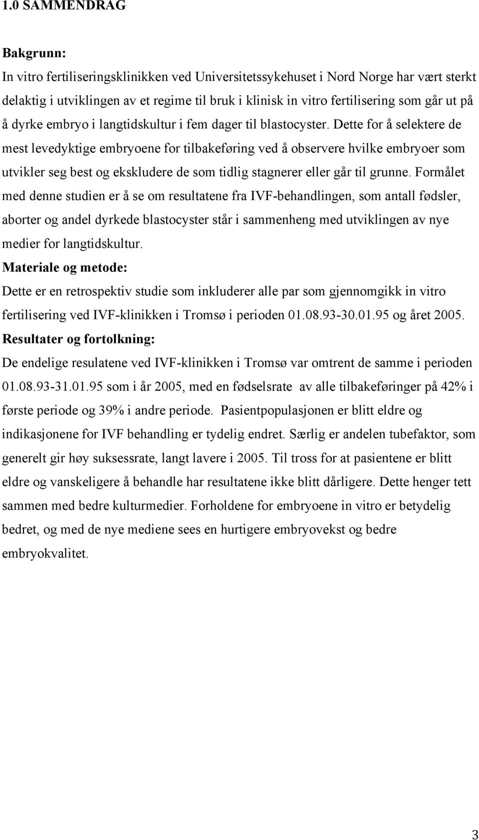 Dette for å selektere de mest levedyktige embryoene for tilbakeføring ved å observere hvilke embryoer som utvikler seg best og ekskludere de som tidlig stagnerer eller går til grunne.