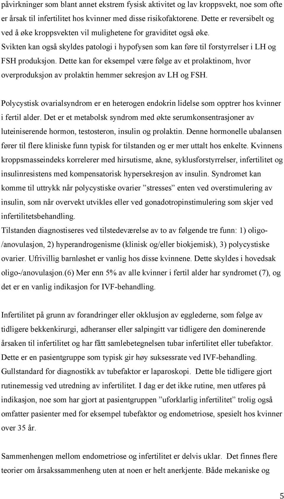 Dette kan for eksempel være følge av et prolaktinom, hvor overproduksjon av prolaktin hemmer sekresjon av LH og FSH.