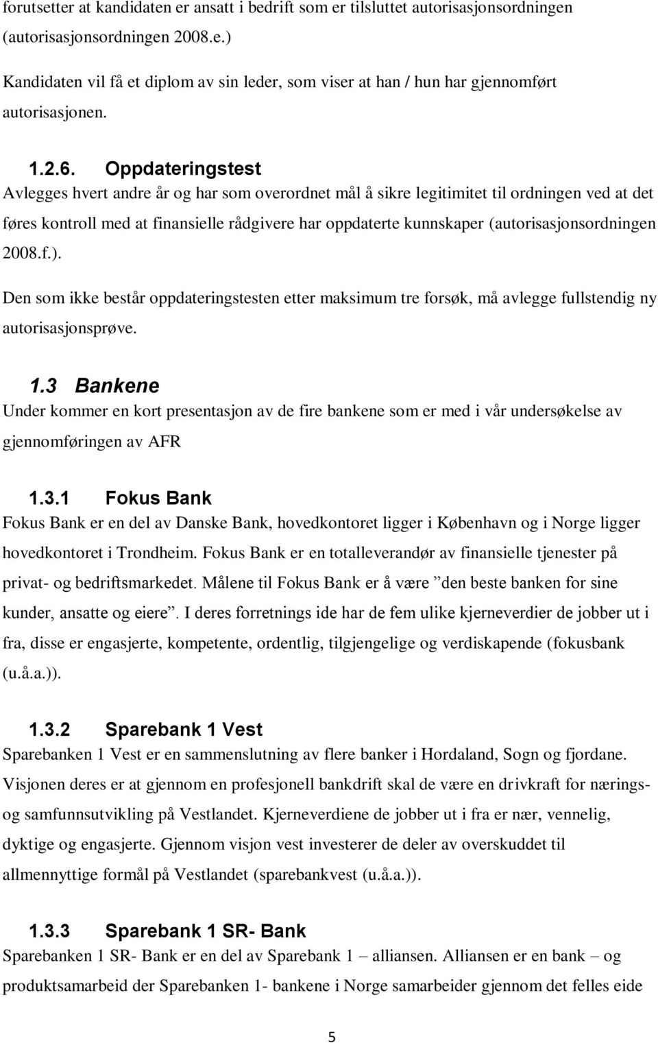 Oppdateringstest Avlegges hvert andre år og har som overordnet mål å sikre legitimitet til ordningen ved at det føres kontroll med at finansielle rådgivere har oppdaterte kunnskaper