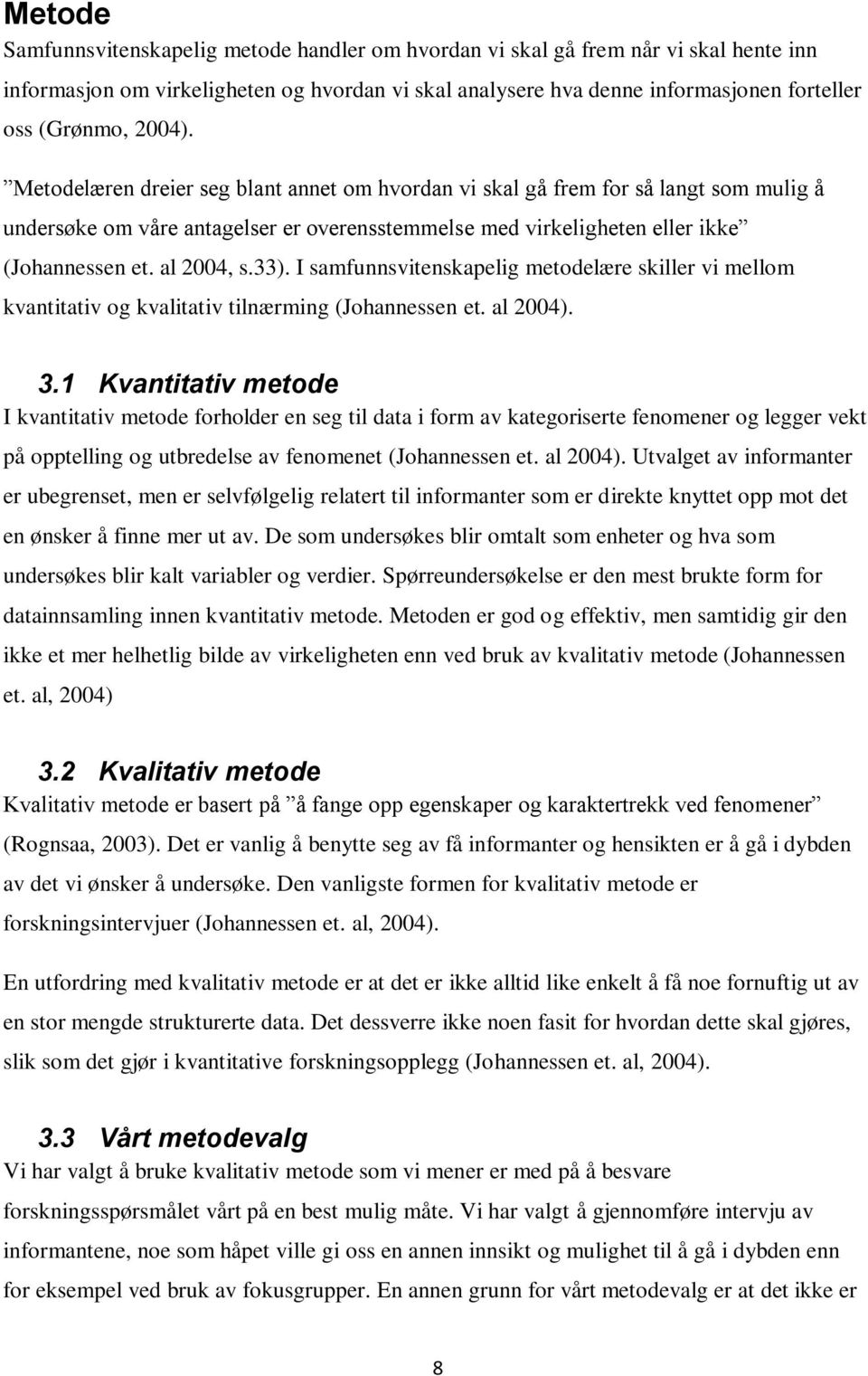 33). I samfunnsvitenskapelig metodelære skiller vi mellom kvantitativ og kvalitativ tilnærming (Johannessen et. al 2004). 3.