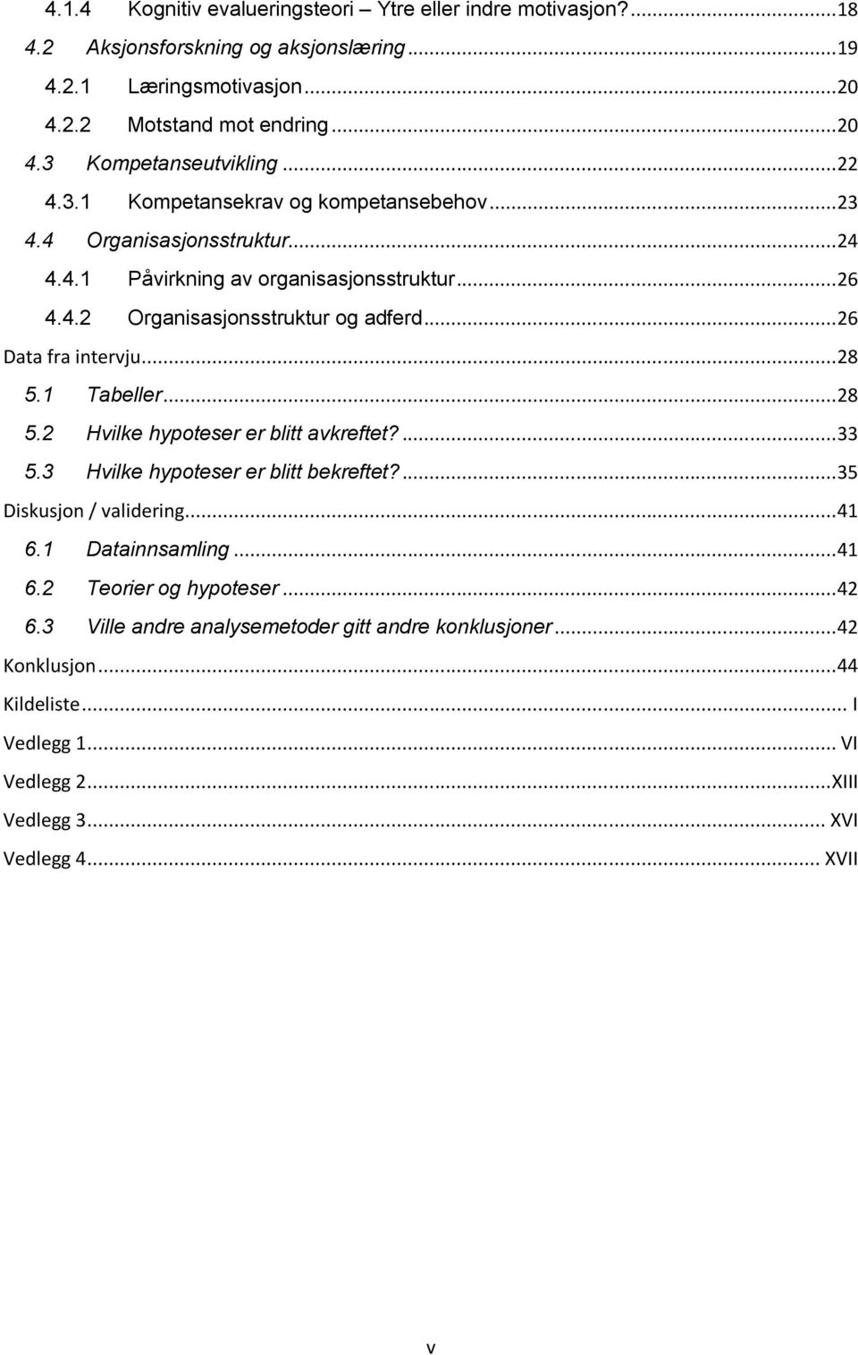 .. 26 Data fra intervju... 28 5.1 Tabeller... 28 5.2 Hvilke hypoteser er blitt avkreftet?... 33 5.3 Hvilke hypoteser er blitt bekreftet?... 35 Diskusjon / validering... 41 6.