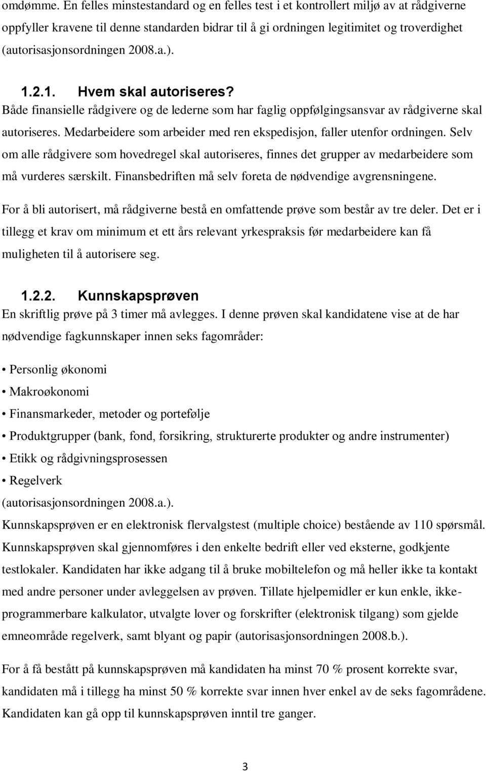 2008.a.). 1.2.1. Hvem skal autoriseres? Både finansielle rådgivere og de lederne som har faglig oppfølgingsansvar av rådgiverne skal autoriseres.