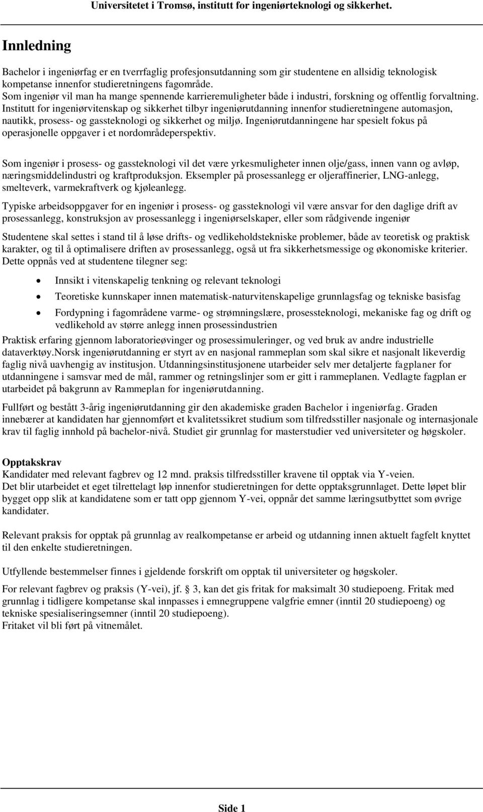 Institutt for ingeniørvitenskap og sikkerhet tilbyr ingeniørutdanning innenfor studieretningene automasjon, nautikk, prosess- og gassteknologi og sikkerhet og miljø.