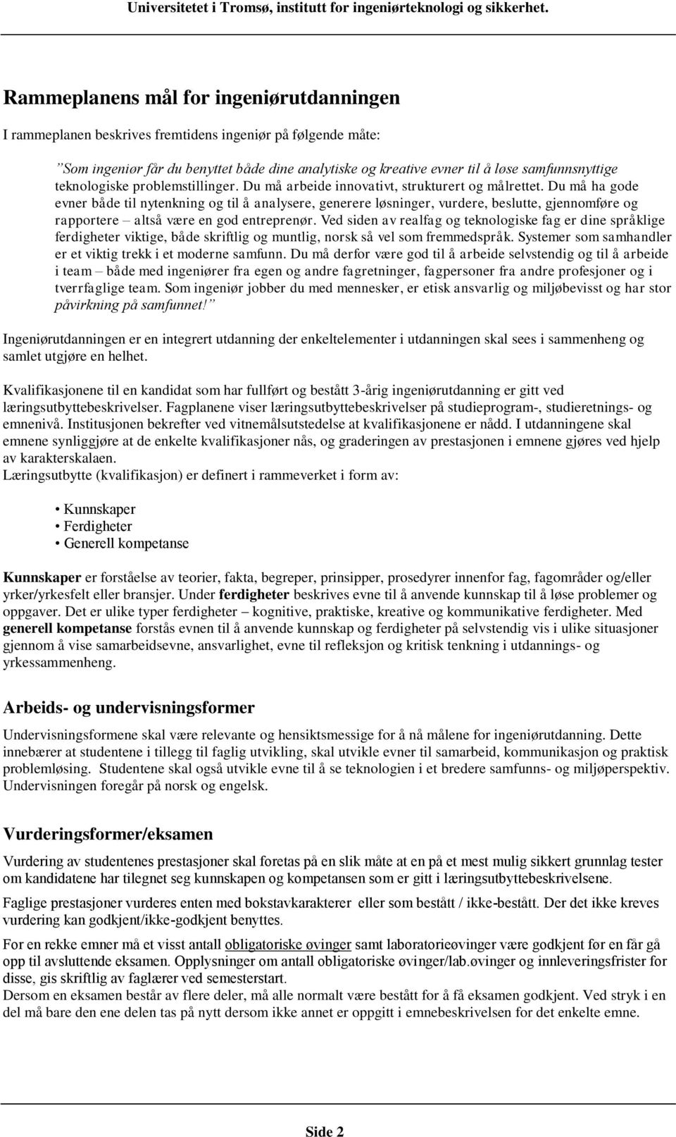 Du må ha gode evner både til nytenkning og til å analysere, generere løsninger, vurdere, beslutte, gjennomføre og rapportere altså være en god entreprenør.