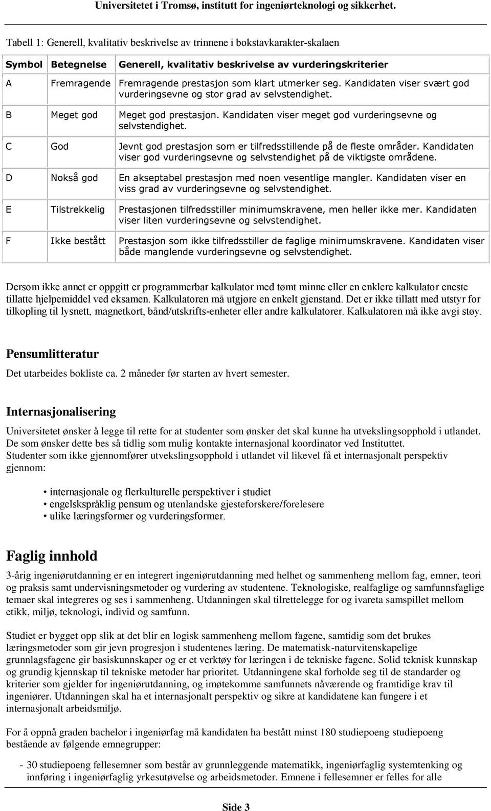 C God Jevnt god prestasjon som er tilfredsstillende på de fleste områder. Kandidaten viser god vurderingsevne og selvstendighet på de viktigste områdene.