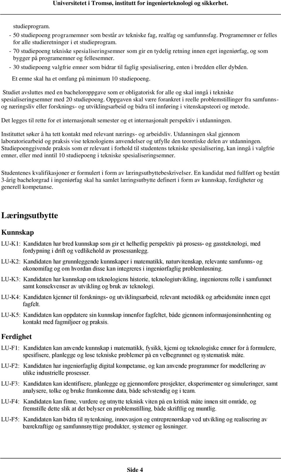 - 30 studiepoeng valgfrie emner som bidrar til faglig spesialisering, enten i bredden eller dybden. Et emne skal ha et omfang på minimum 10 studiepoeng.