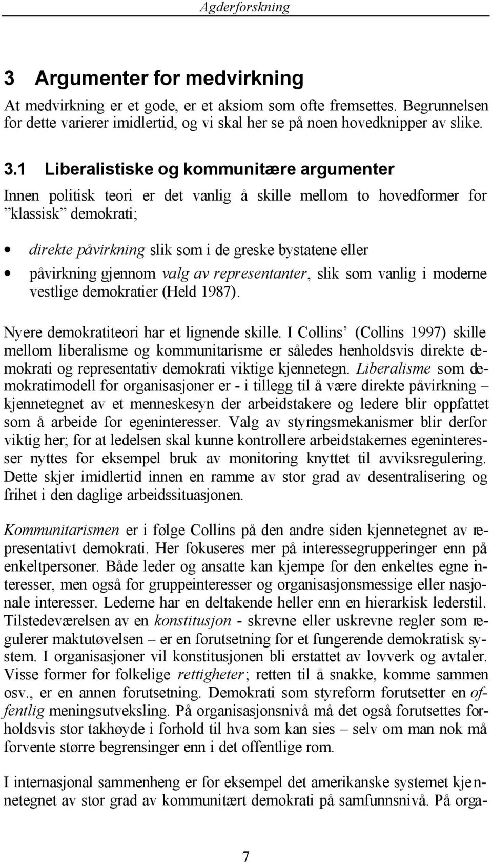 gjennom valg av representanter, slik som vanlig i moderne vestlige demokratier (Held 1987). Nyere demokratiteori har et lignende skille.