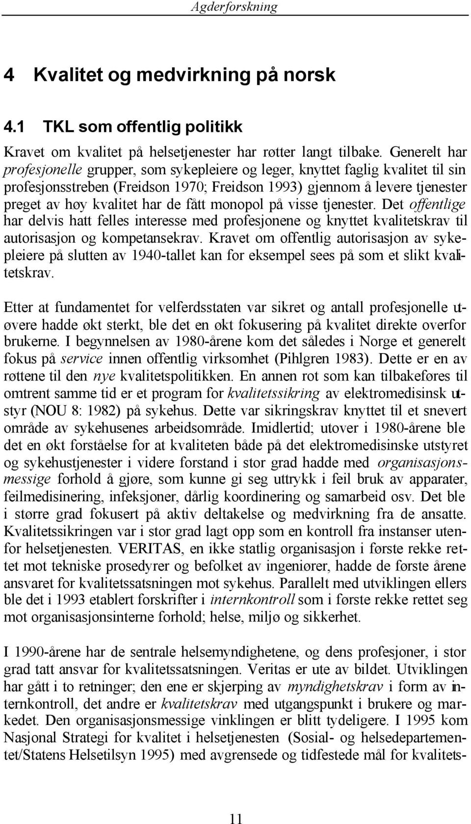 fått monopol på visse tjenester. Det offentlige har delvis hatt felles interesse med profesjonene og knyttet kvalitetskrav til autorisasjon og kompetansekrav.