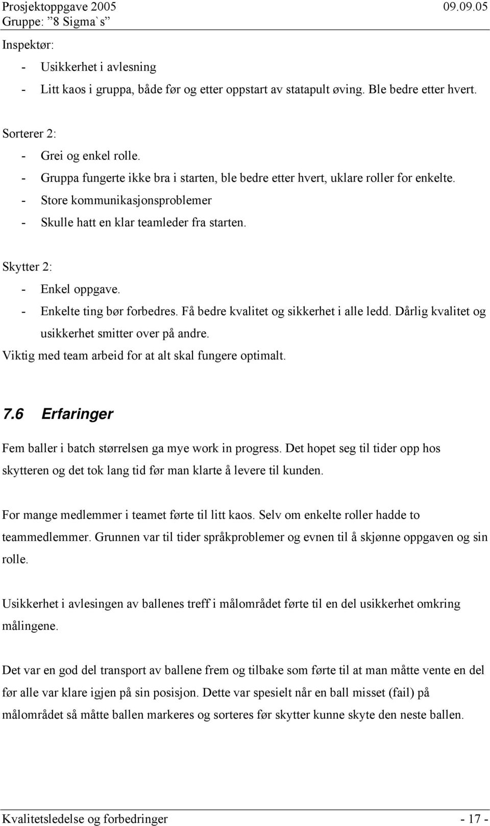 - Enkelte ting bør forbedres. Få bedre kvalitet og sikkerhet i alle ledd. Dårlig kvalitet og usikkerhet smitter over på andre. Viktig med team arbeid for at alt skal fungere optimalt. 7.