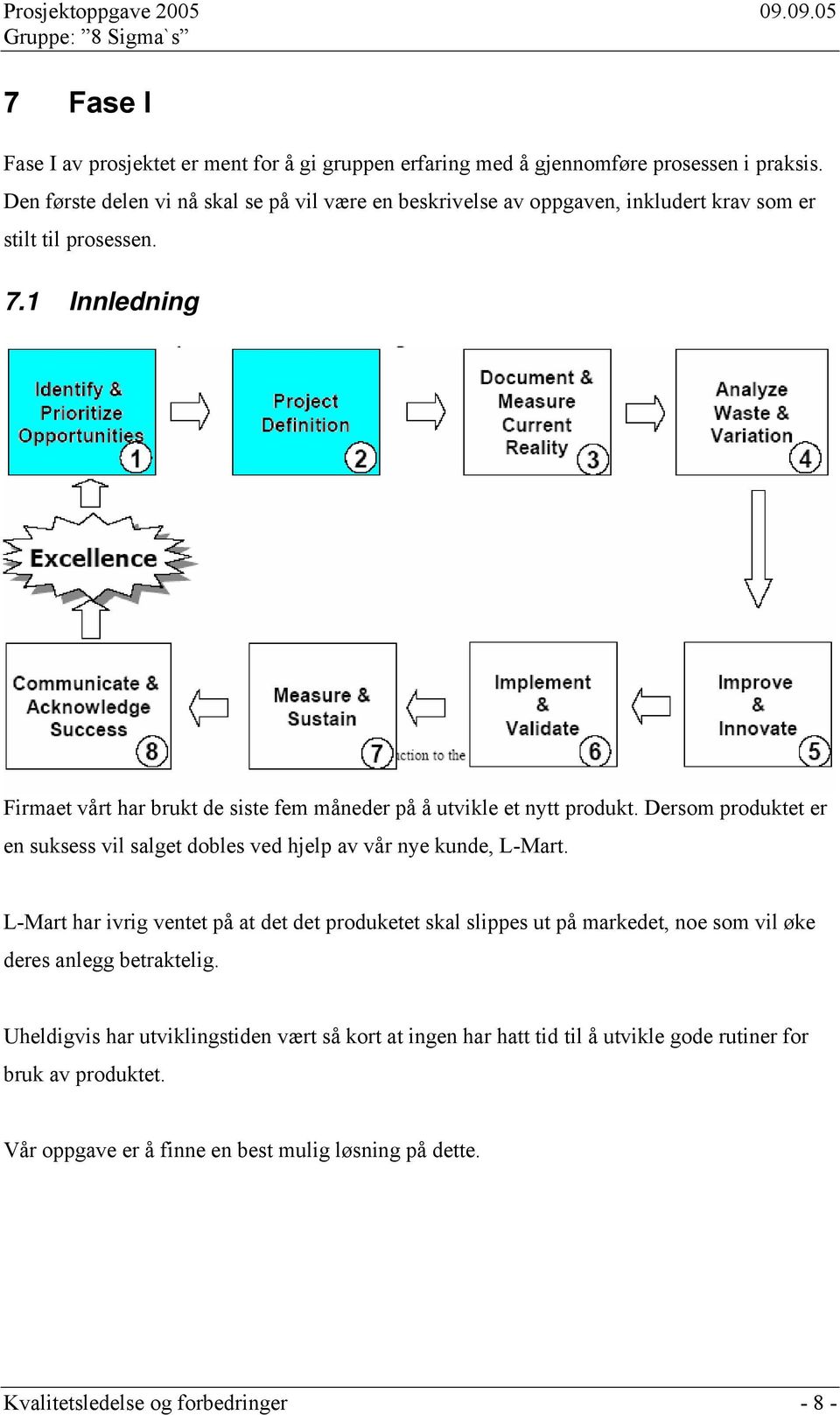 1 Innledning Firmaet vårt har brukt de siste fem måneder på å utvikle et nytt produkt. Dersom produktet er en suksess vil salget dobles ved hjelp av vår nye kunde, L-Mart.