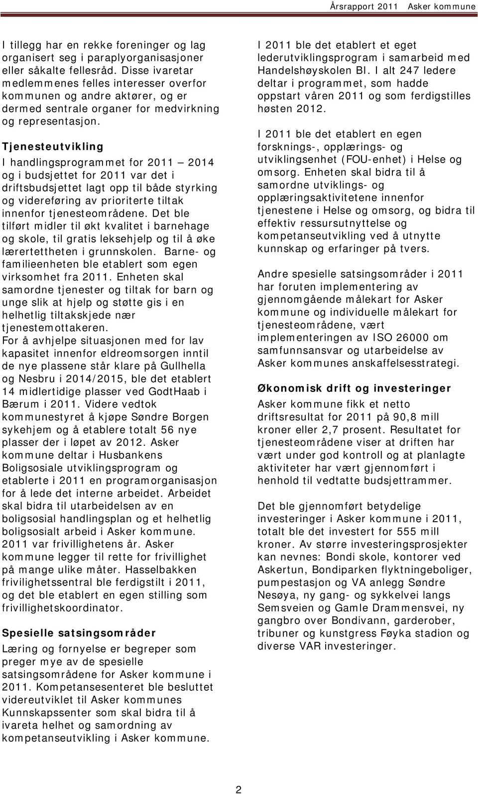 Tjenesteutvikling I handlingsprogrammet for 2011 2014 og i budsjettet for 2011 var det i driftsbudsjettet lagt opp til både styrking og videreføring av prioriterte tiltak innenfor tjenesteområdene.