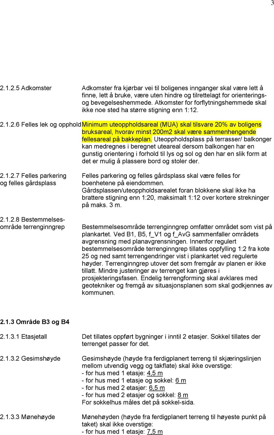 2.1.2.6 Felles lek og opphold Minimum uteoppholdsareal (MUA) skal tilsvare 20% av boligens bruksareal, hvorav minst 200m2 skal være sammenhengende fellesareal på bakkeplan.