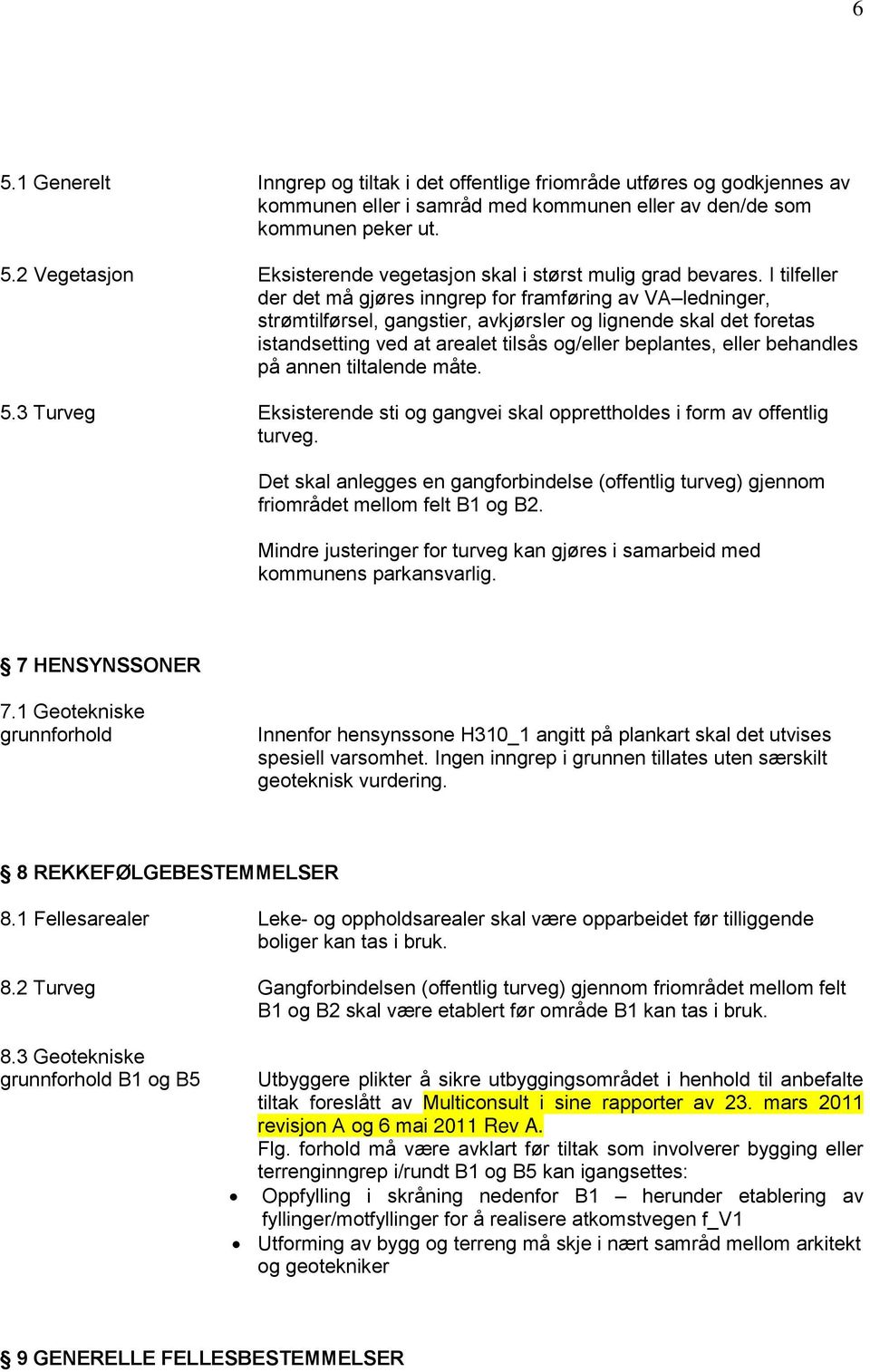 behandles på annen tiltalende måte. 5.3 Turveg Eksisterende sti og gangvei skal opprettholdes i form av offentlig turveg.