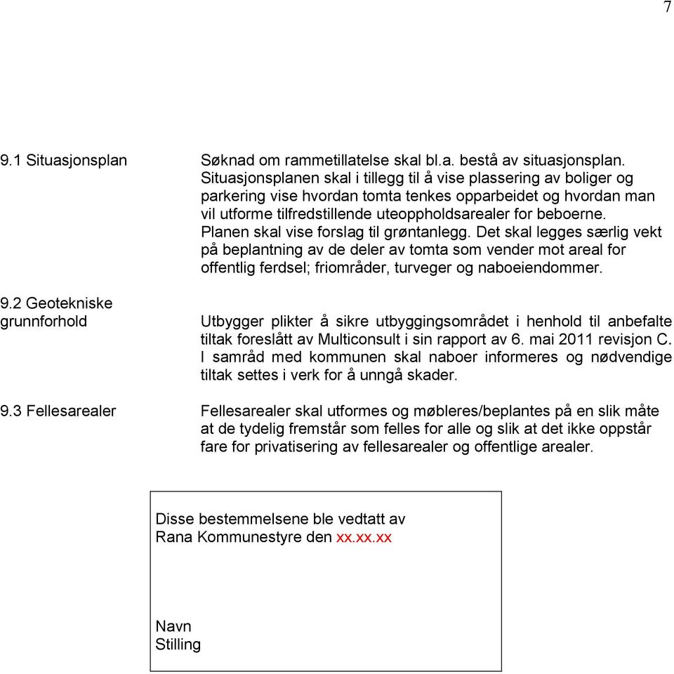 Planen skal vise forslag til grøntanlegg. Det skal legges særlig vekt på beplantning av de deler av tomta som vender mot areal for offentlig ferdsel; friområder, turveger og naboeiendommer. 9.