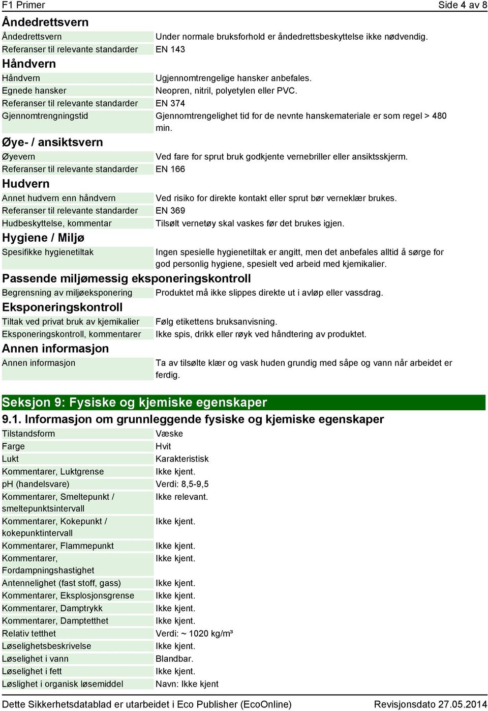 Referanser til relevante standarder EN 374 Gjennomtrengningstid Gjennomtrengelighet tid for de nevnte hanskemateriale er som regel > 480 min.