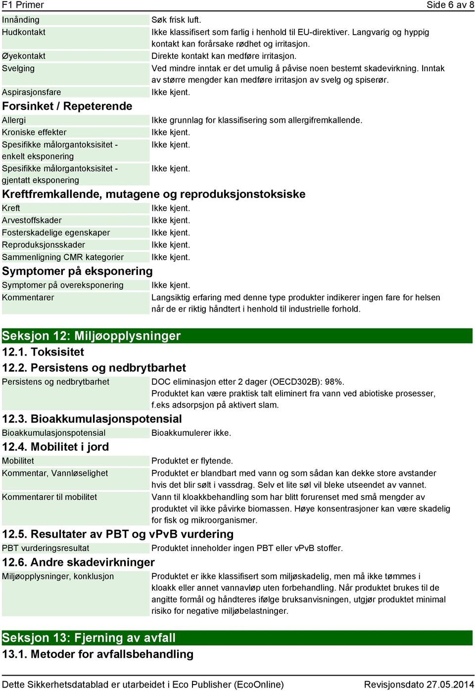 Direkte kontakt kan medføre irritasjon. Ved mindre inntak er det umulig å påvise noen bestemt skadevirkning. Inntak av større mengder kan medføre irritasjon av svelg og spiserør.