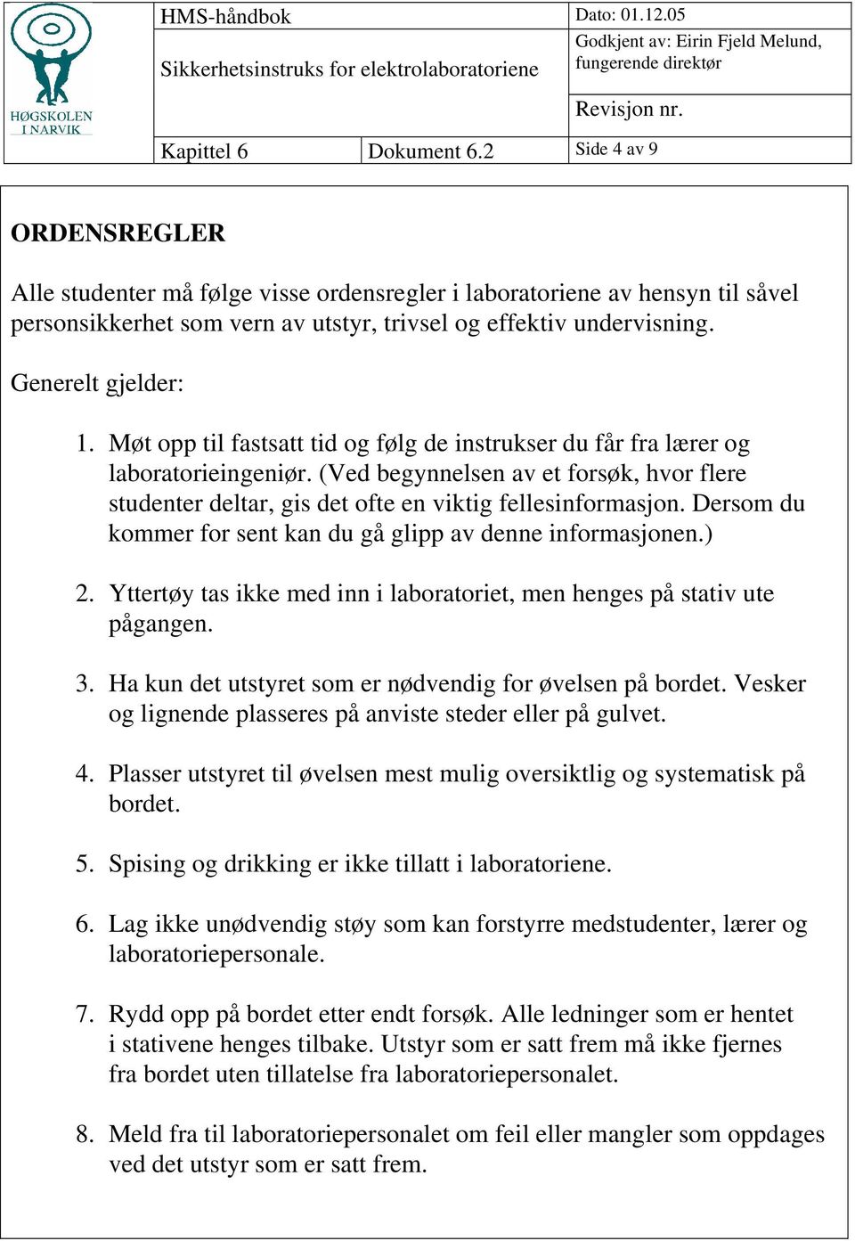 Møt opp til fastsatt tid og følg de instrukser du får fra lærer og laboratorieingeniør. (Ved begynnelsen av et forsøk, hvor flere studenter deltar, gis det ofte en viktig fellesinformasjon.