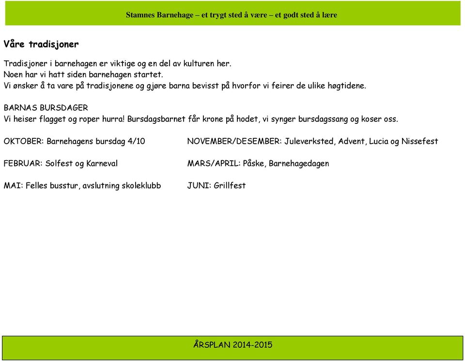 BARNAS BURSDAGER Vi heiser flagget og roper hurra! Bursdagsbarnet får krone på hodet, vi synger bursdagssang og koser oss.