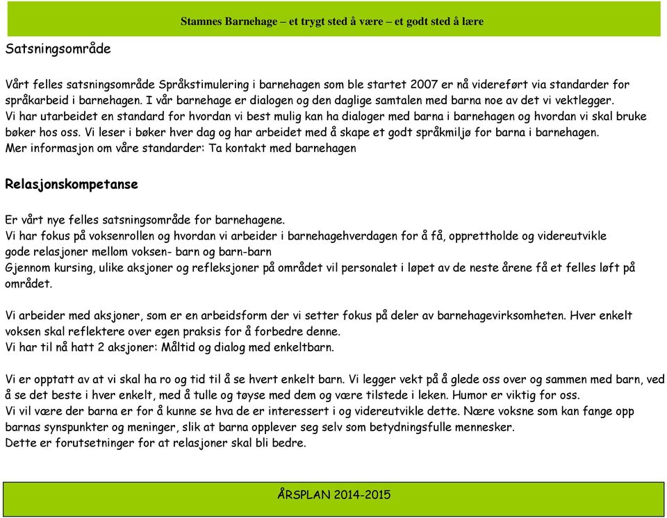 Vi har utarbeidet en standard for hvordan vi best mulig kan ha dialoger med barna i barnehagen og hvordan vi skal bruke bøker hos oss.