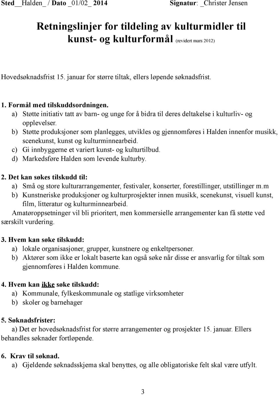 b) Støtte produksjoner som planlegges, utvikles og gjennomføres i Halden innenfor musikk, scenekunst, kunst og kulturminnearbeid. c) Gi innbyggerne et variert kunst- og kulturtilbud.