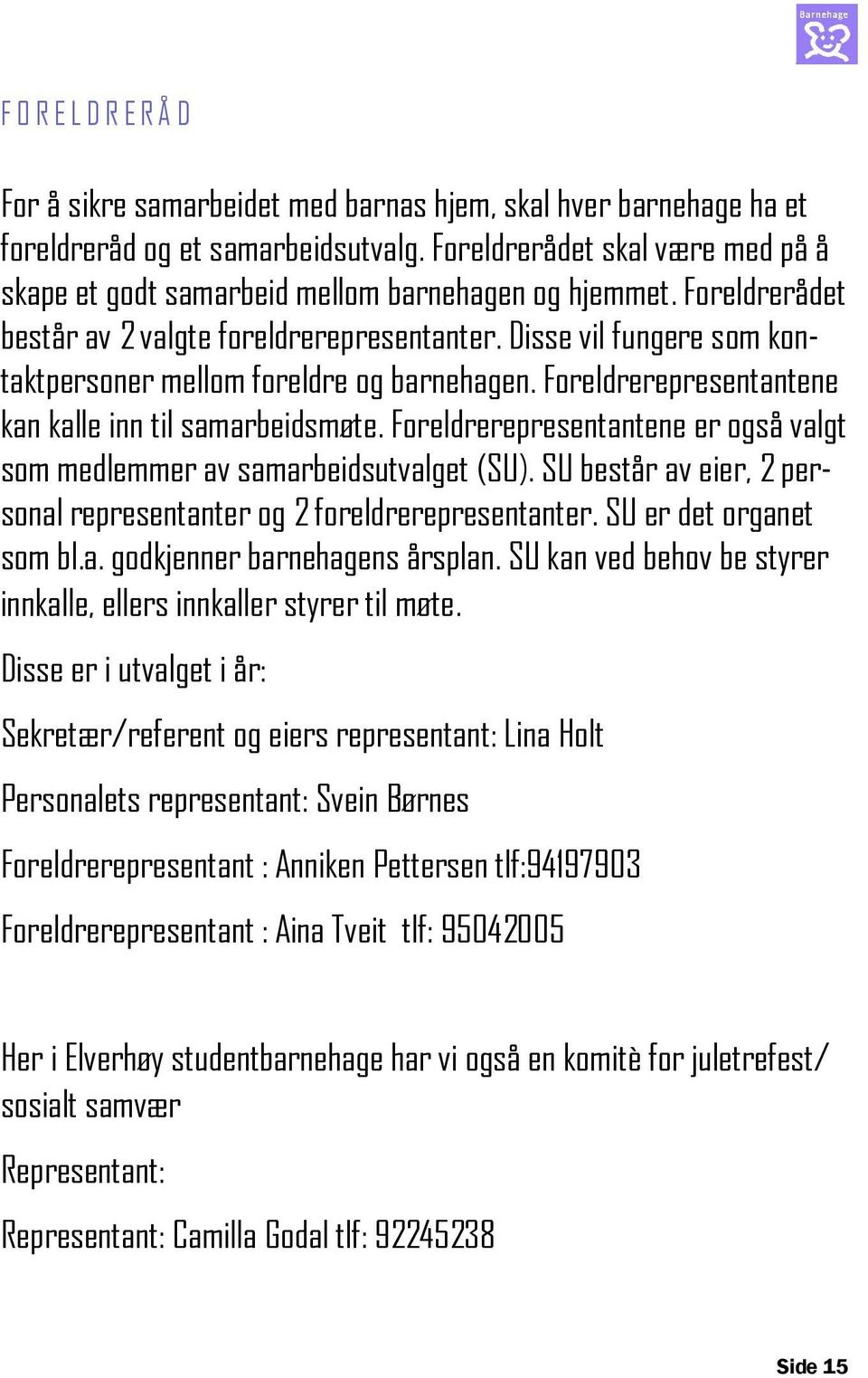 Disse vil fungere som kontaktpersoner mellom foreldre og barnehagen. Foreldrerepresentantene kan kalle inn til samarbeidsmøte.