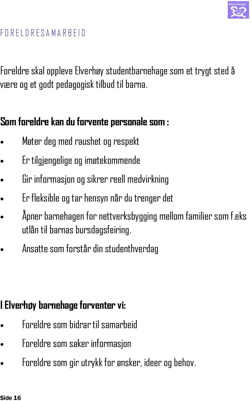 fleksible og tar hensyn når du trenger det Åpner barnehagen for nettverksbygging mellom familier som f.eks utlån til barnas bursdagsfeiring.