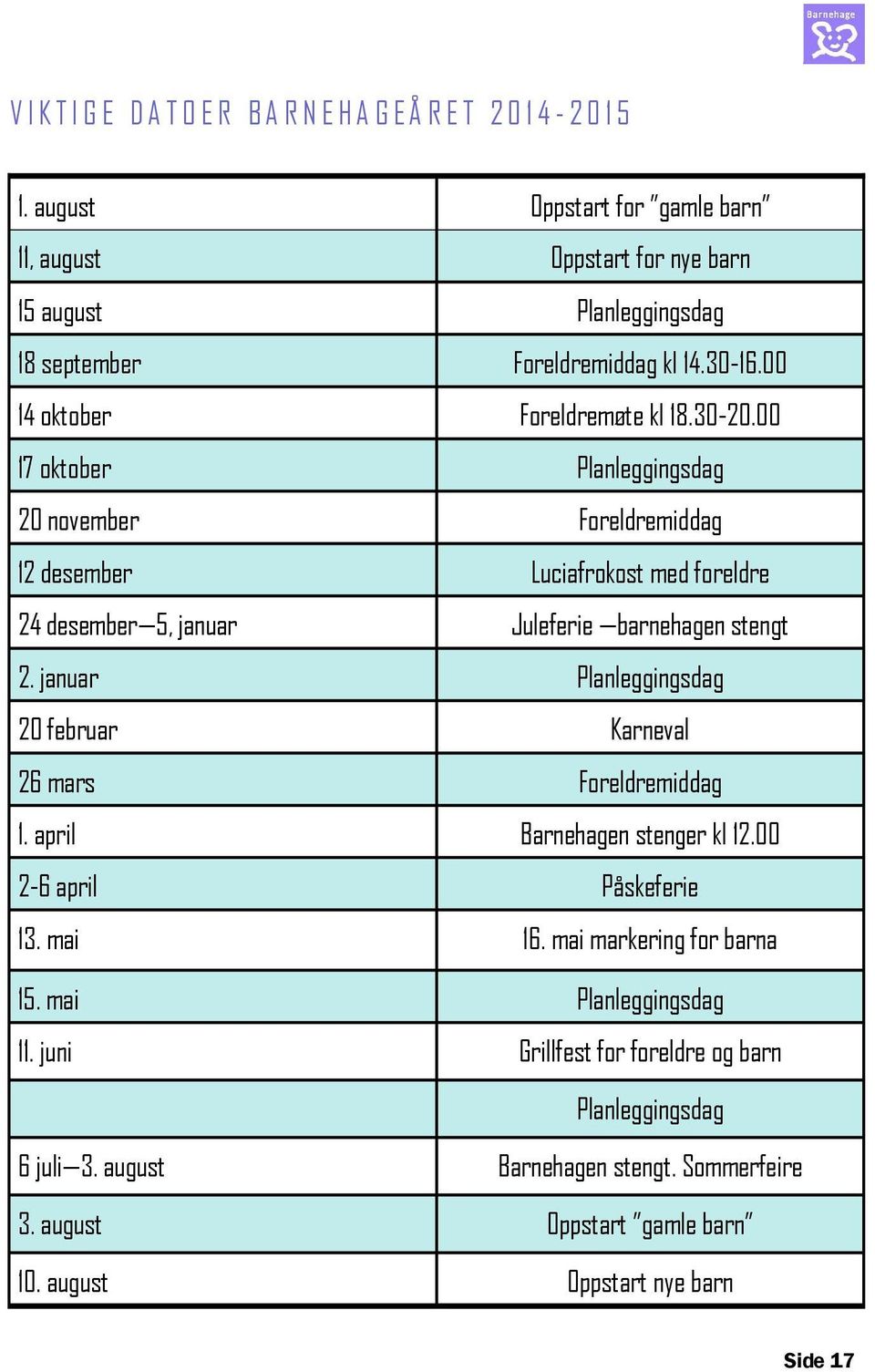 00 17 oktober Planleggingsdag 20 november Foreldremiddag 12 desember Luciafrokost med foreldre 24 desember 5, januar Juleferie barnehagen stengt 2.