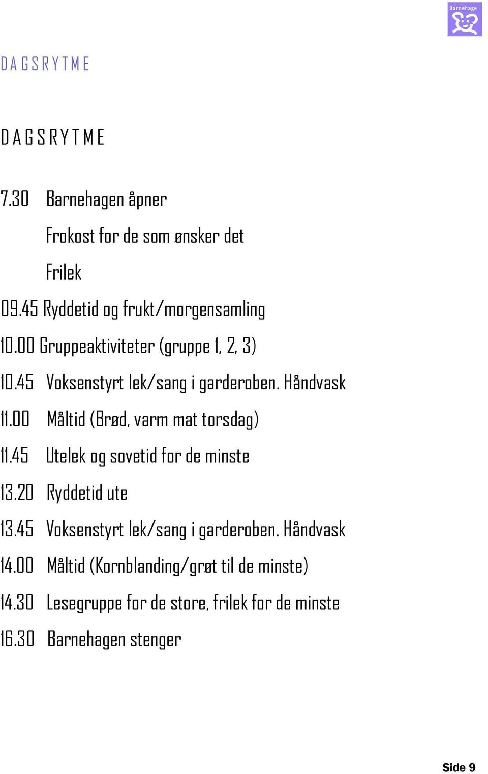 Håndvask 11.00 Måltid (Brød, varm mat torsdag) 11.45 Utelek og sovetid for de minste 13.20 Ryddetid ute 13.