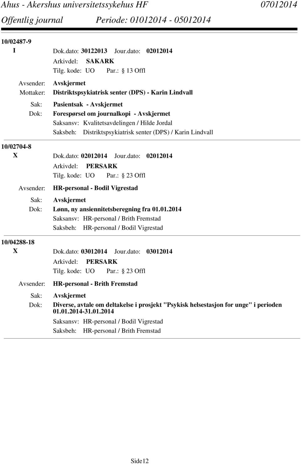 Distriktspsykiatrisk senter (DPS) / Karin Lindvall 10/02704-8 X Dok.dato: 02012014 Jour.dato: 02012014 HR-personal - Bodil Vigrestad Lønn, ny ansiennitetsberegning fra 01.01.2014 Saksansv: HR-personal / Brith Fremstad Saksbeh: HR-personal / Bodil Vigrestad 10/04288-18 X Dok.