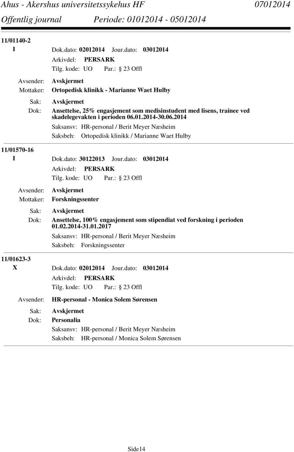 01.2014-30.06.2014 Saksansv: HR-personal / Berit Meyer Næsheim Saksbeh: Ortopedisk klinikk / Marianne Waet Hulby 11/01570-16 I Dok.dato: 30122013 Jour.