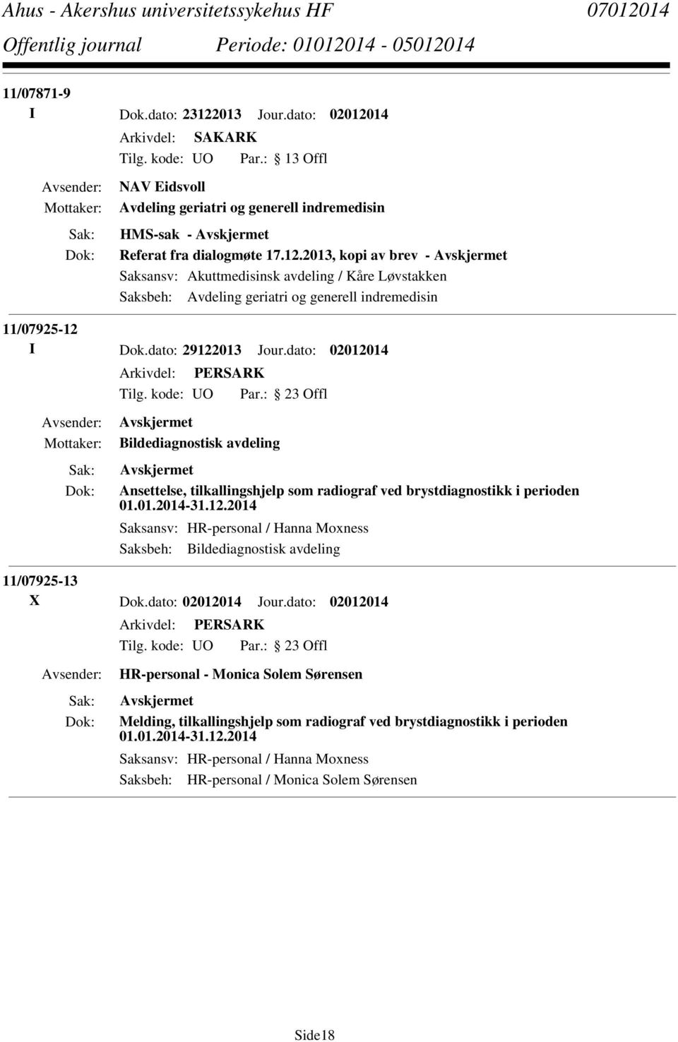 dato: 02012014 Jour.dato: 02012014 HR-personal - Monica Solem Sørensen Melding, tilkallingshjelp som radiograf ved brystdiagnostikk i perioden 01.01.2014-31.12.2014 Saksansv: HR-personal / Hanna Moxness Saksbeh: HR-personal / Monica Solem Sørensen Side18